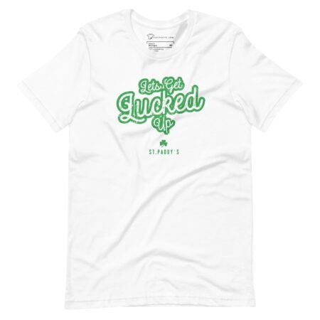 Lets Get Lucked Up | St.Patricks Day | Unisex T-Shirt