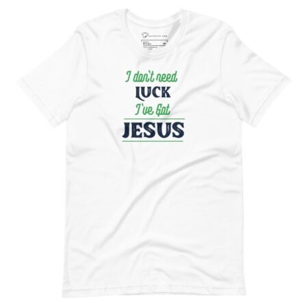 I don`t Need Luck I`ve Got Jesus | St. Patricks | Unisex T-shirt