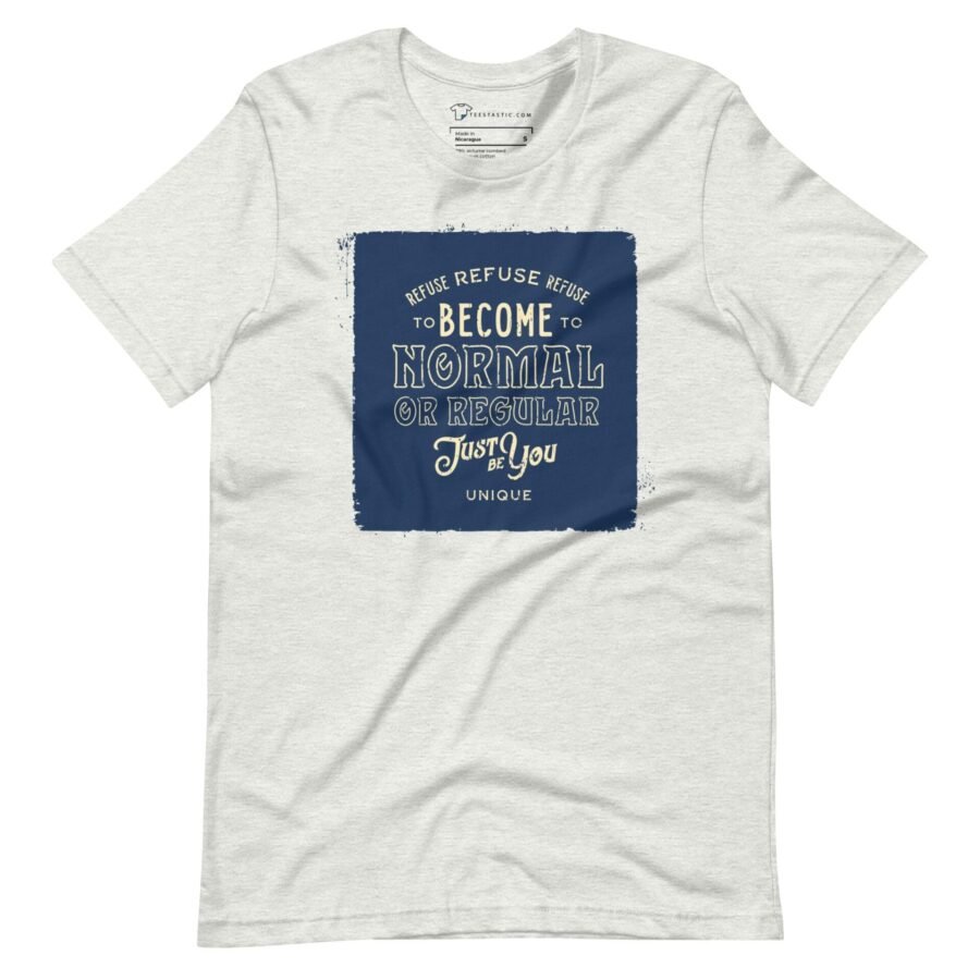 REFUSE TO BE NORMAL Just Be You Motivational Quote Unisex T-Shirt: A motivational unisex t-shirt with a quote that says "REFUSE TO BE NORMAL, Just Be You.
