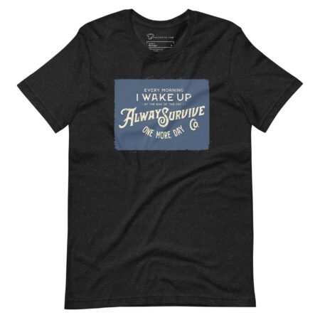 I WAKE UP TO ALWAYS SURVIVE Motivational Unisex T-Shirt