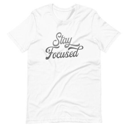 Stay Focused | Motivational | Unisex T-shirt