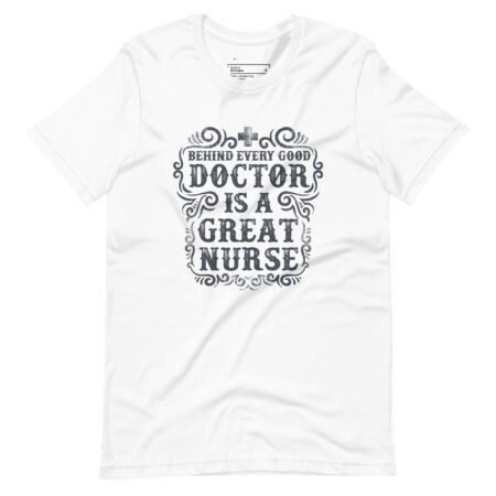 Behind Every Doctor Is A Great Nurse | Motivational Unisex T-shirt