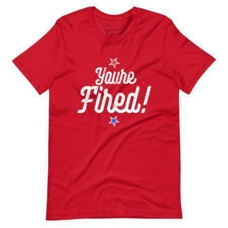 You’re Fired! | Elections 2024 | Unisex T-shirt